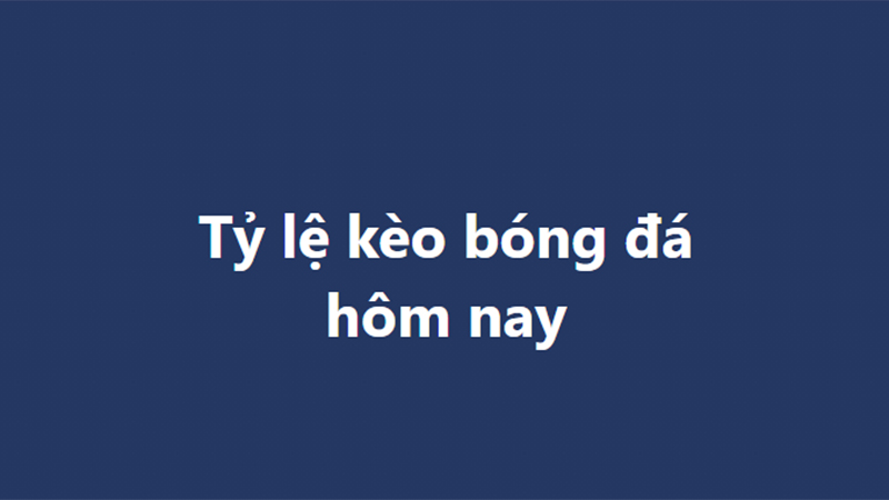 Tỷ lệ kèo, keonhacai, soi kèo nhà cái, nhận định bóng đá hôm nay 19/8, 20/8